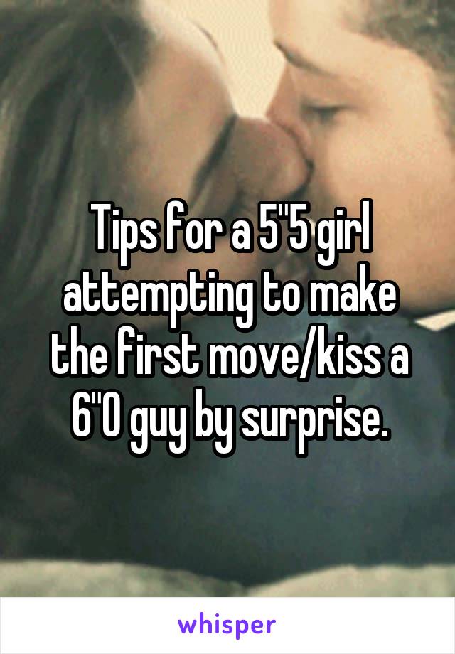 Tips for a 5"5 girl attempting to make the first move/kiss a 6"0 guy by surprise.