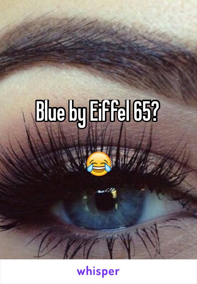 Blue by Eiffel 65? 

😂