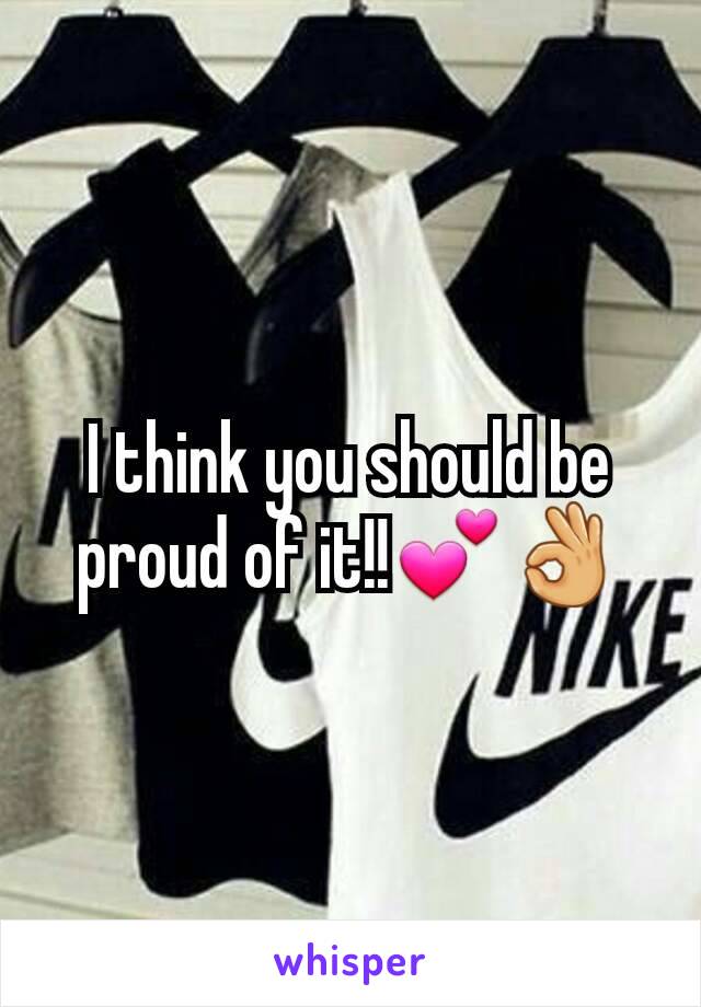 I think you should be proud of it!!💕👌