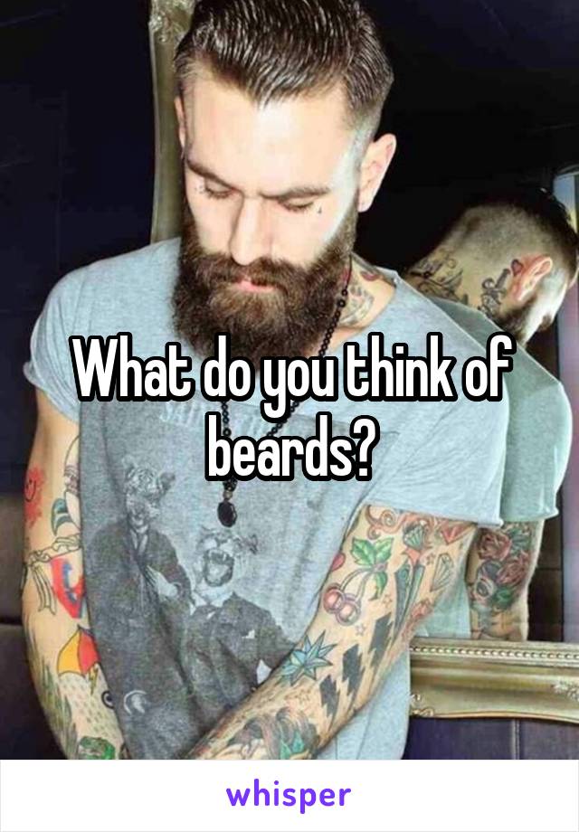 What do you think of beards?
