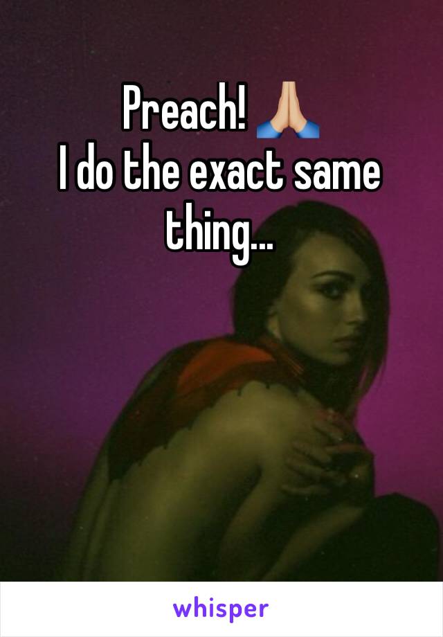 Preach! 🙏🏼
I do the exact same thing...
