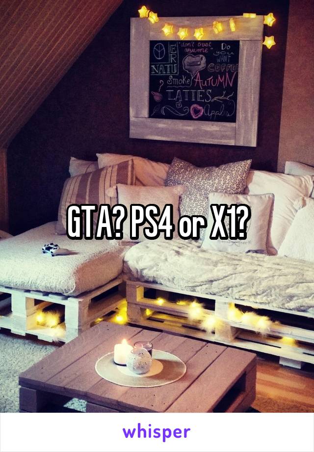 GTA? PS4 or X1?