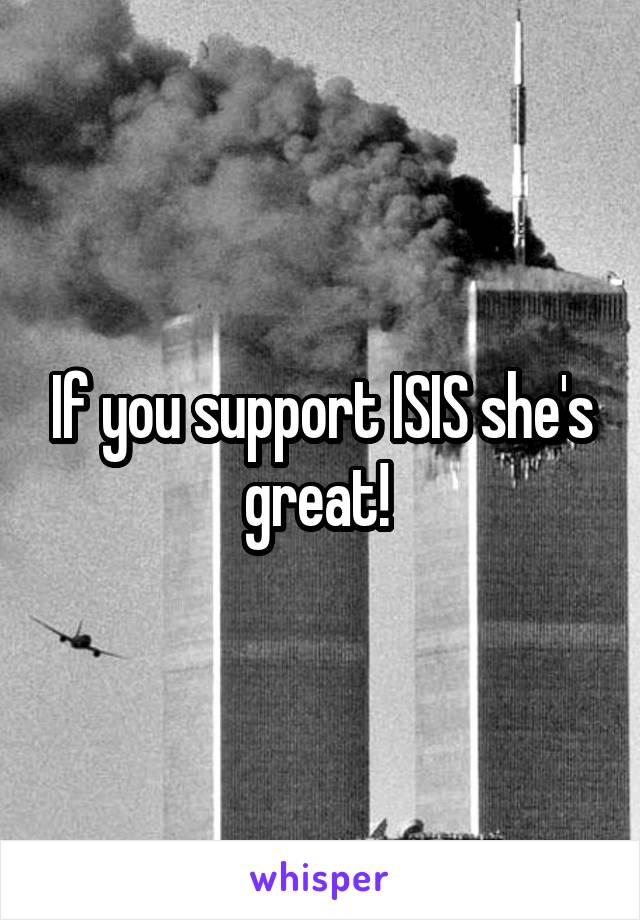 If you support ISIS she's great! 