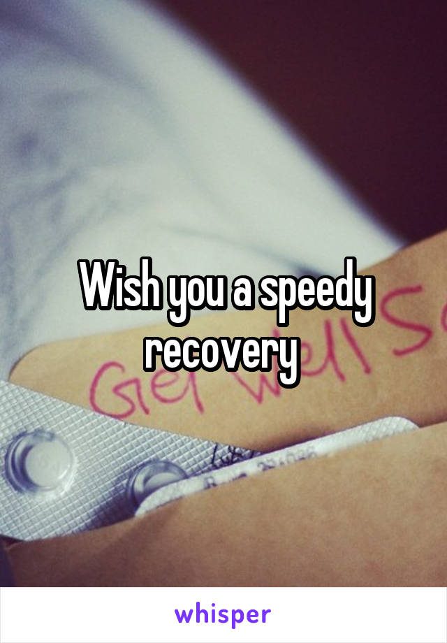 Wish you a speedy recovery 