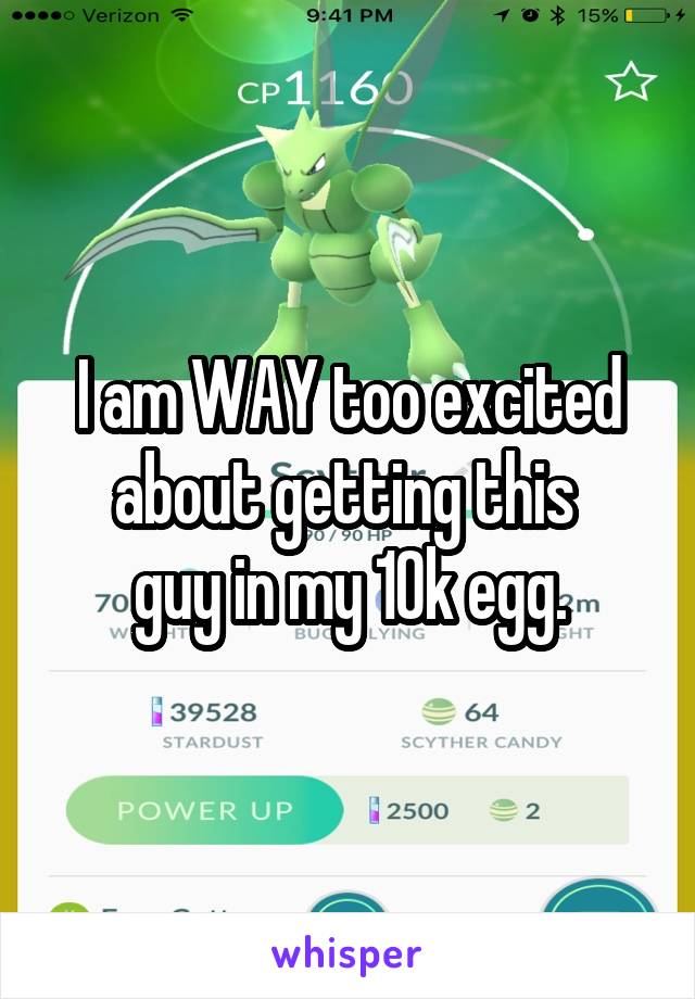 I am WAY too excited about getting this 
guy in my 10k egg.