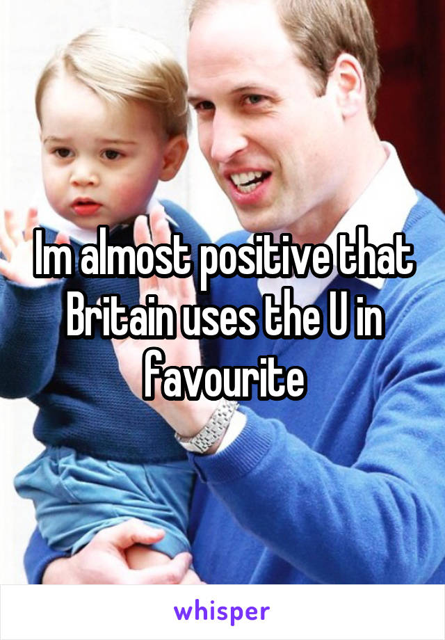 Im almost positive that Britain uses the U in favourite