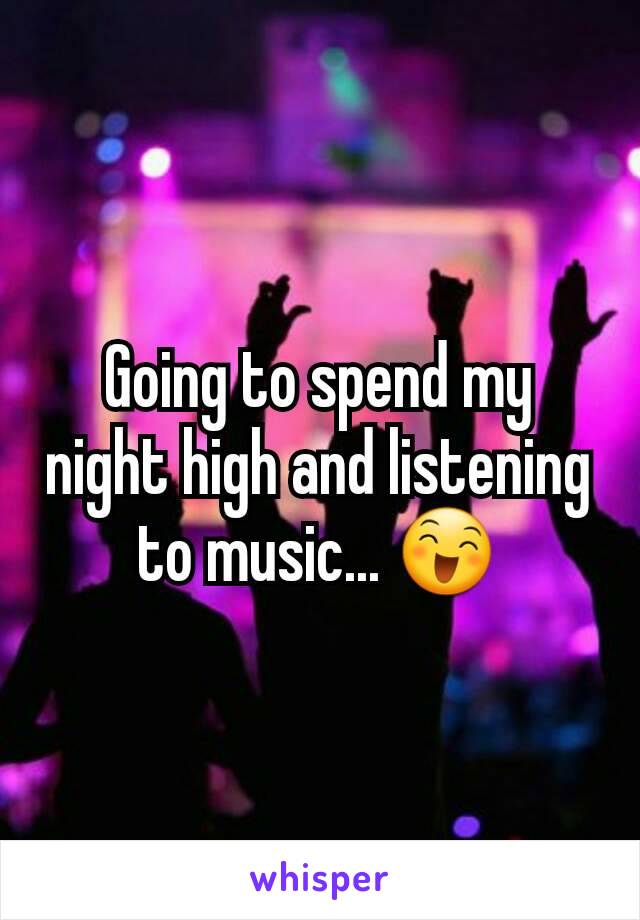 Going to spend my night high and listening to music... 😄