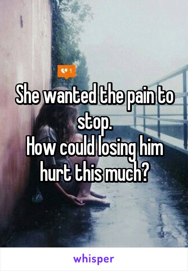 She wanted the pain to stop.
How could losing him hurt this much?