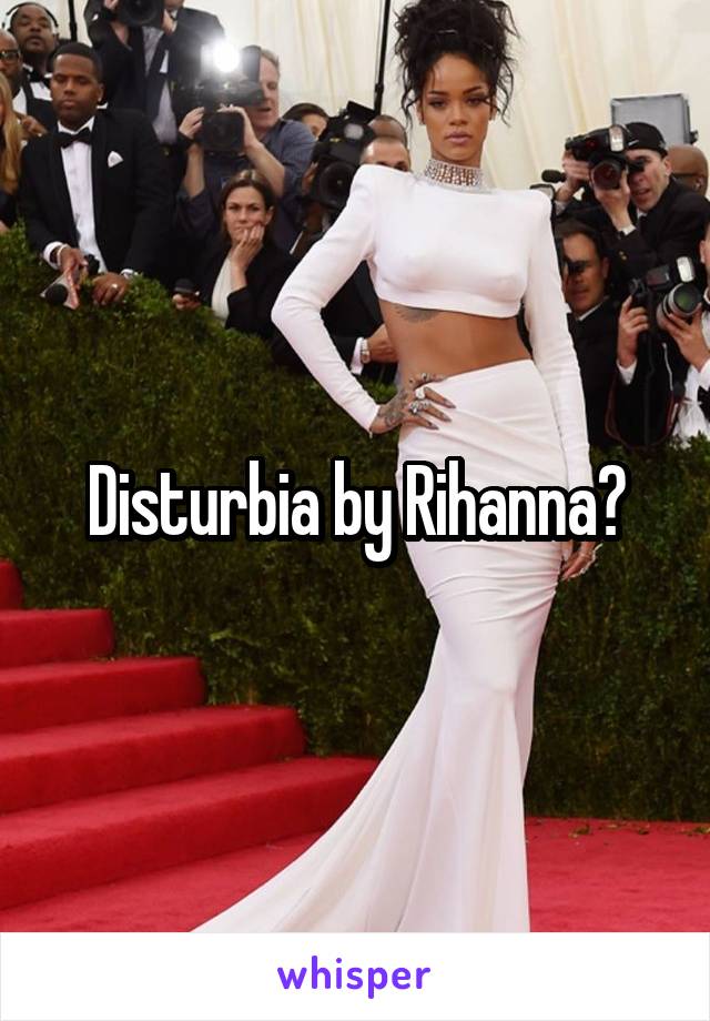 Disturbia by Rihanna?