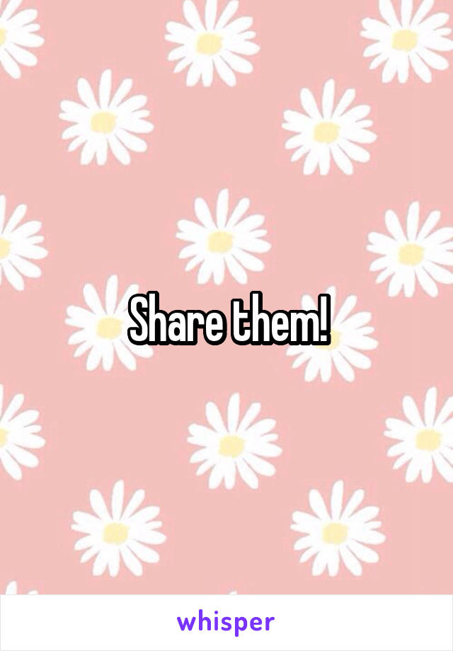 Share them!