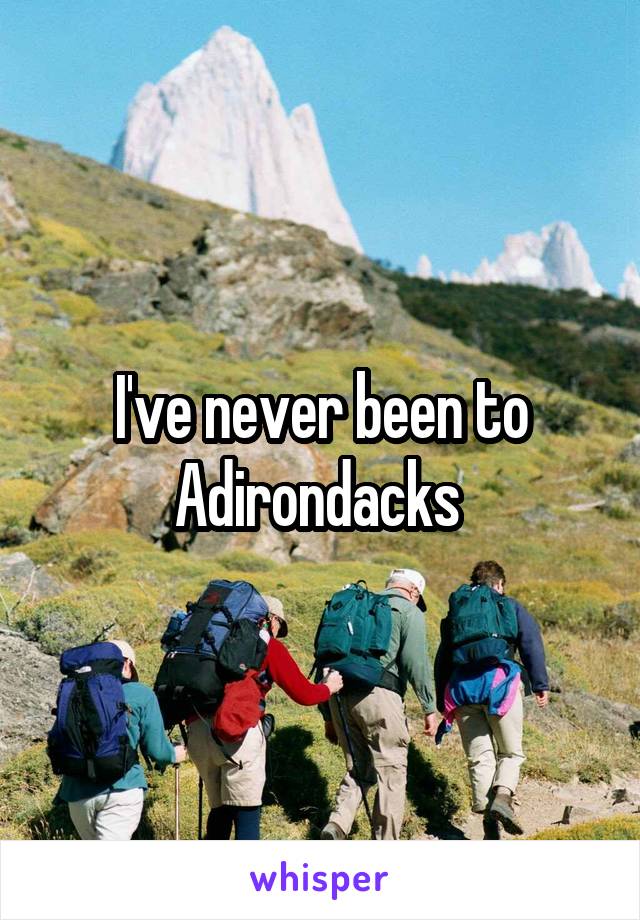 I've never been to Adirondacks 