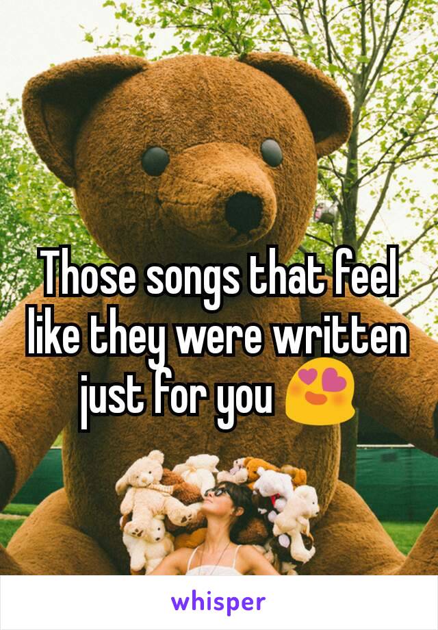 Those songs that feel like they were written just for you 😍