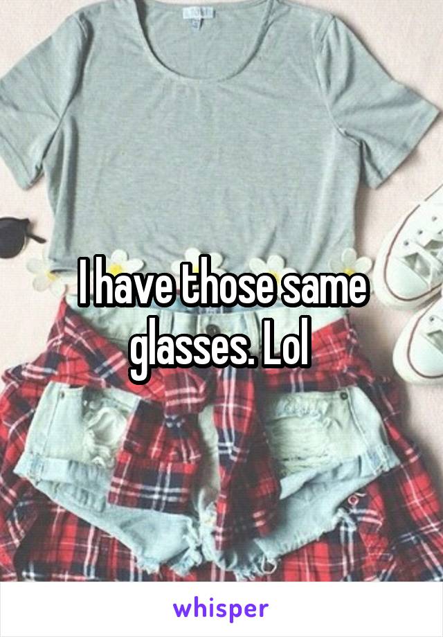 I have those same glasses. Lol 