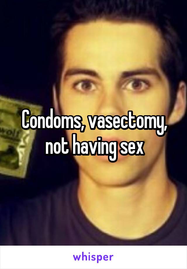 Condoms, vasectomy, not having sex