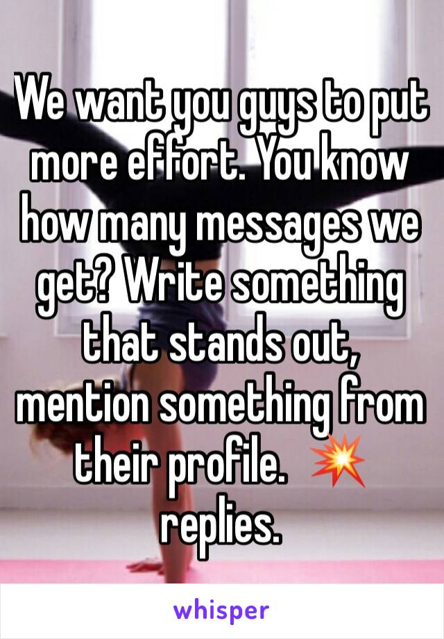 We want you guys to put more effort. You know how many messages we get? Write something that stands out, mention something from their profile.  💥 replies. 