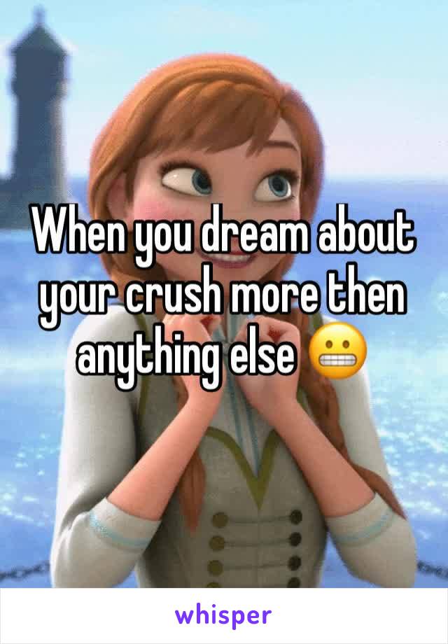 When you dream about your crush more then anything else 😬
