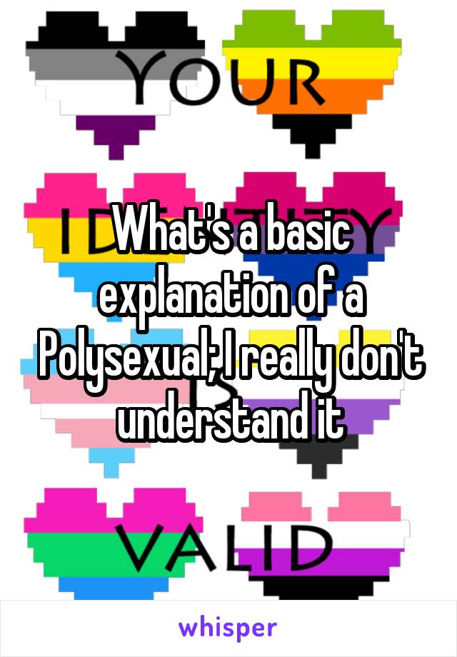 What's a basic explanation of a Polysexual; I really don't understand it