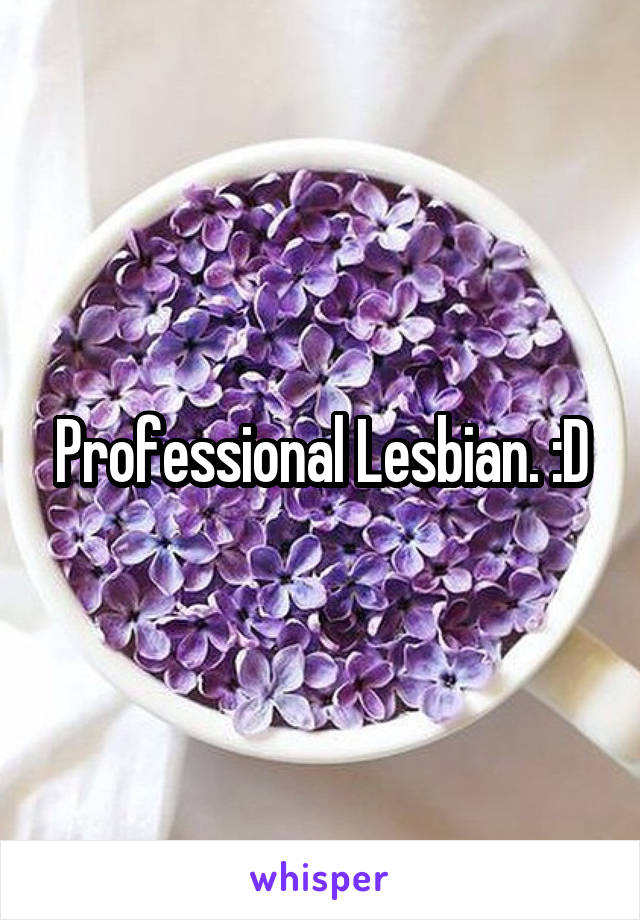 Professional Lesbian. :D