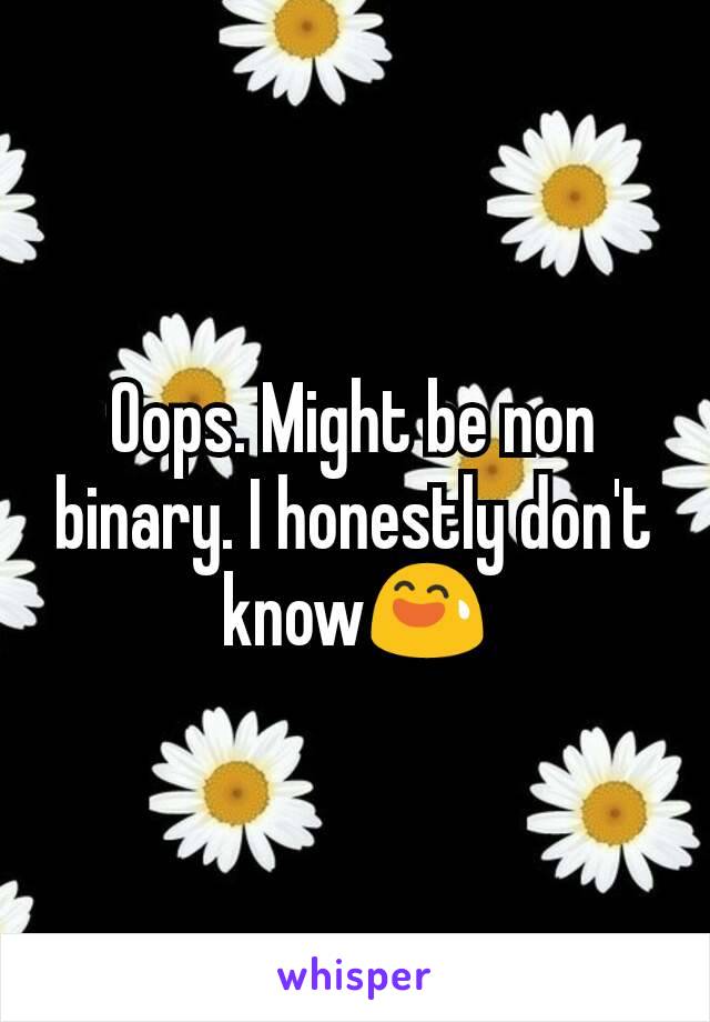 Oops. Might be non binary. I honestly don't know😅