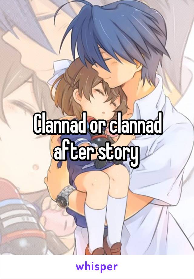 Clannad or clannad after story 