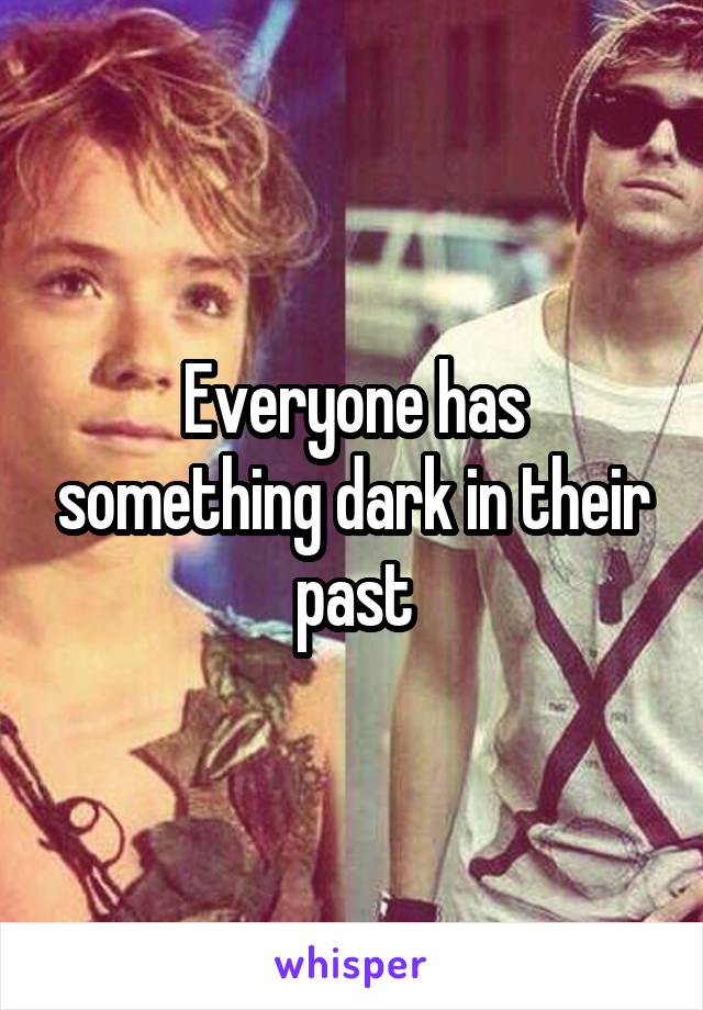 Everyone has something dark in their past