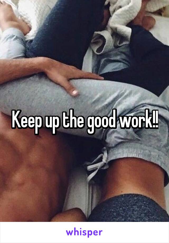 Keep up the good work!!