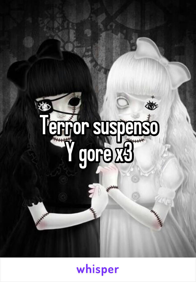 Terror suspenso
Y gore x3