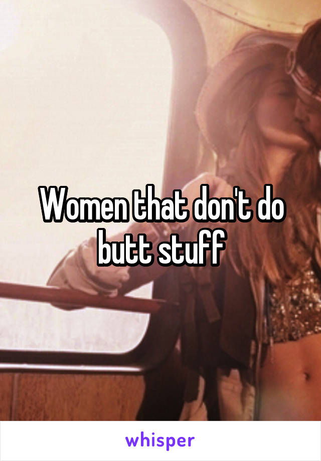 Women that don't do butt stuff