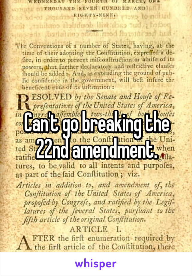 Can't go breaking the 22nd amendment.