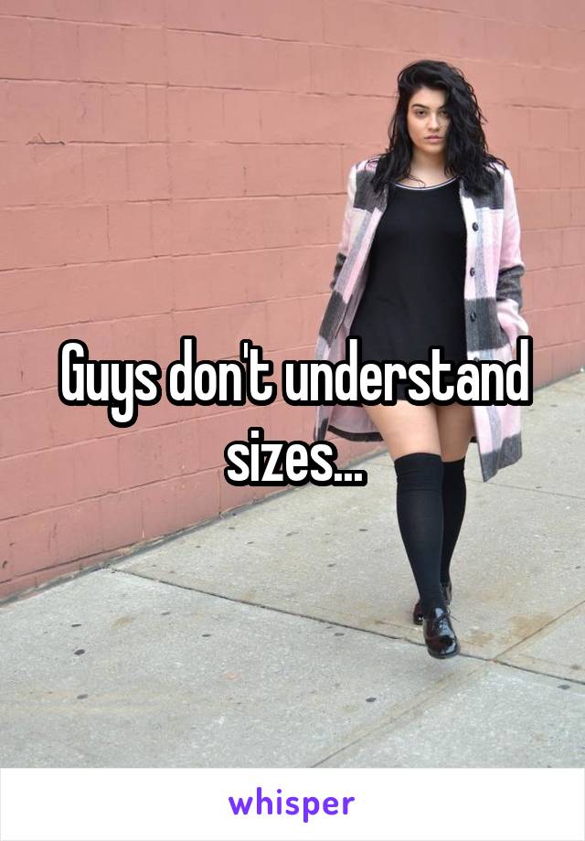 Guys don't understand sizes...