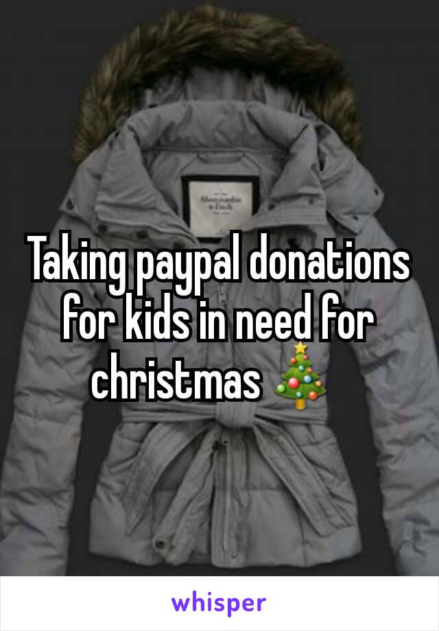 Taking paypal donations for kids in need for christmas🎄 