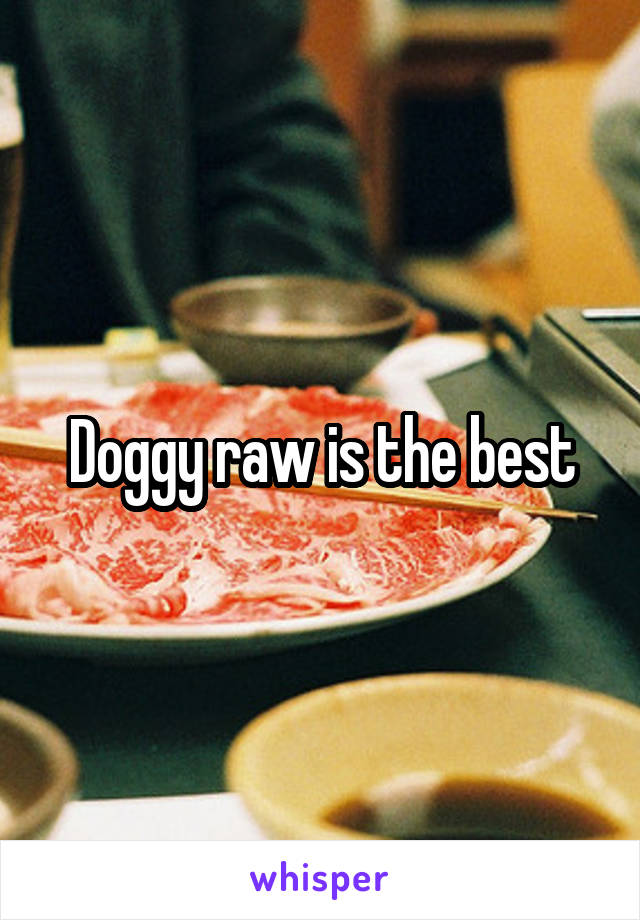 Doggy raw is the best