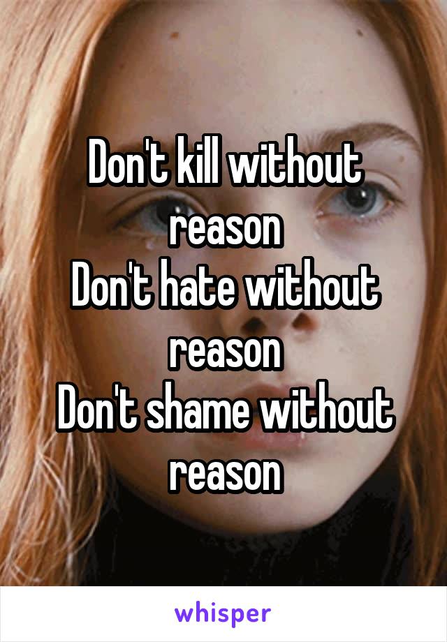 Don't kill without reason
Don't hate without reason
Don't shame without reason