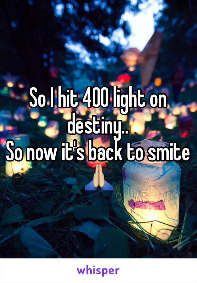 So I hit 400 light on destiny..
So now it's back to smite 🙏🏼