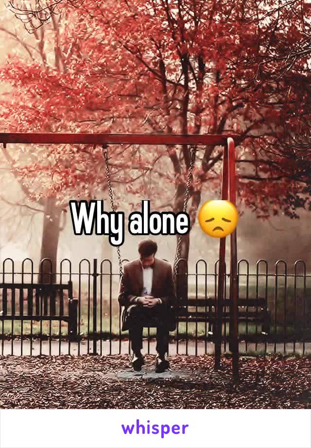 Why alone 😞