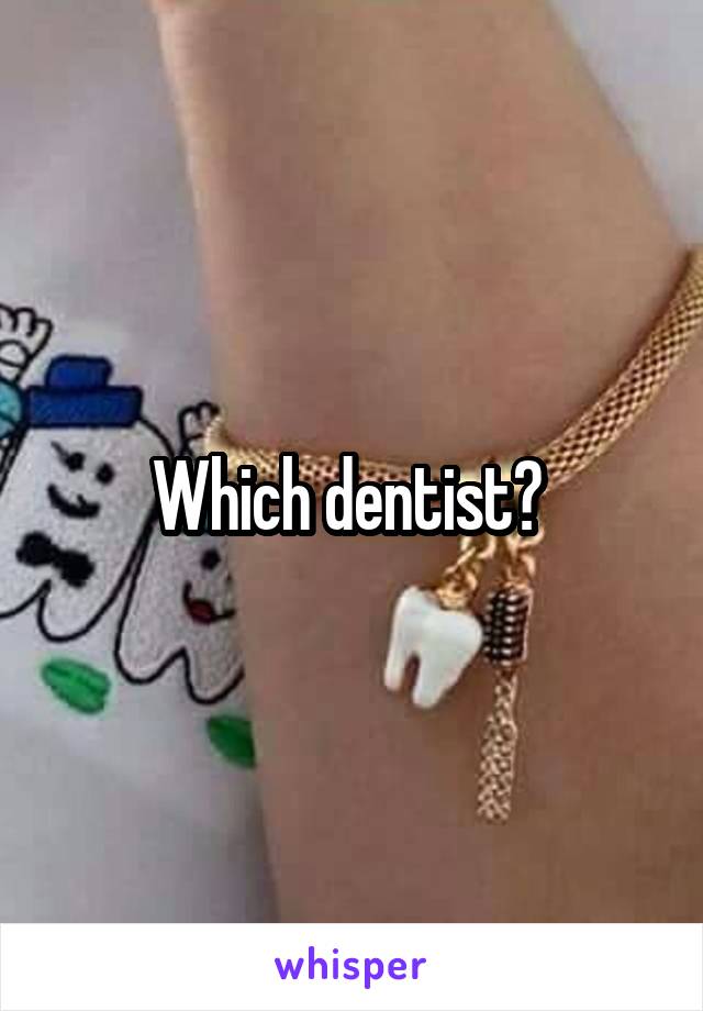 Which dentist? 
