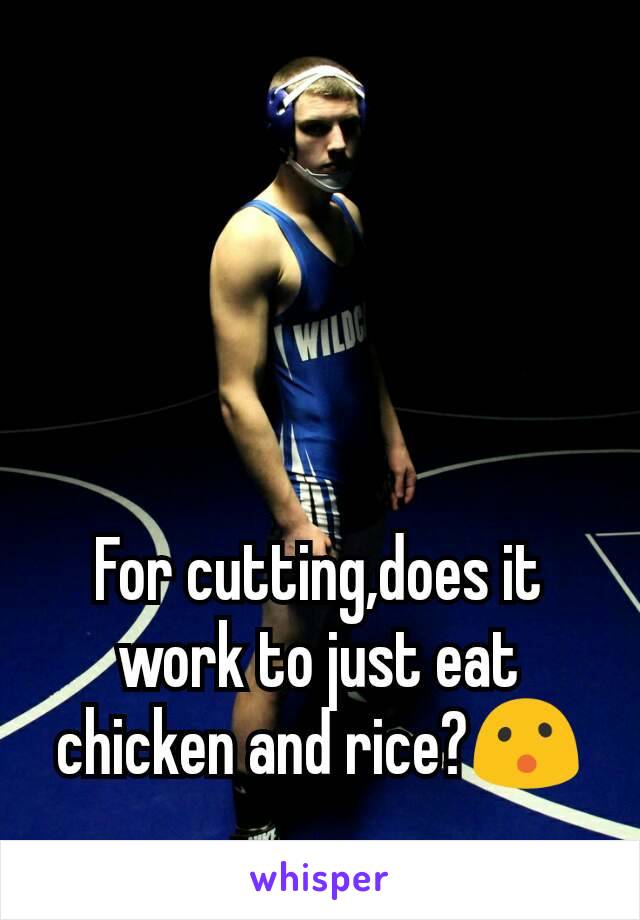 For cutting,does it work to just eat chicken and rice?😮