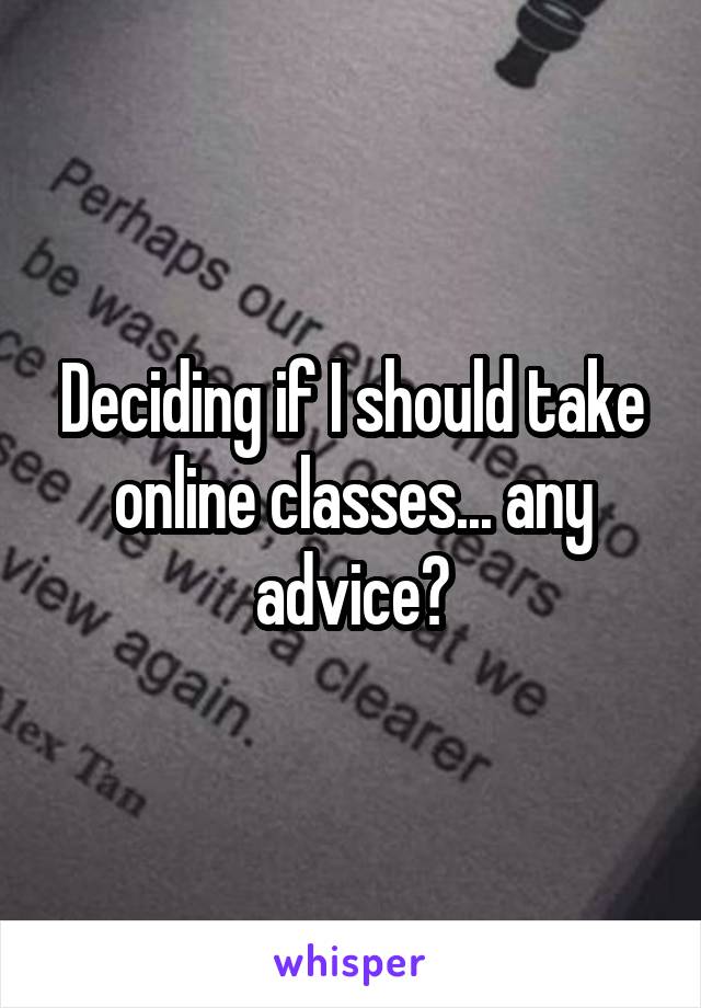 Deciding if I should take online classes... any advice?