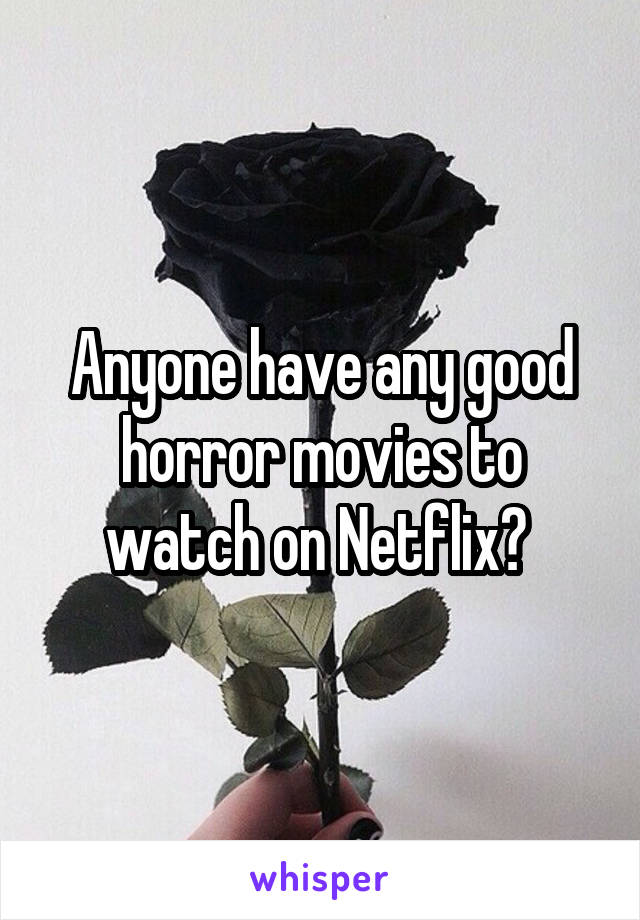Anyone have any good horror movies to watch on Netflix? 
