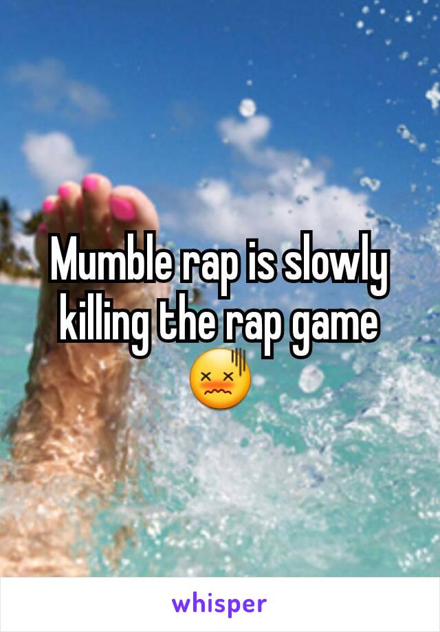 Mumble rap is slowly killing the rap game😖