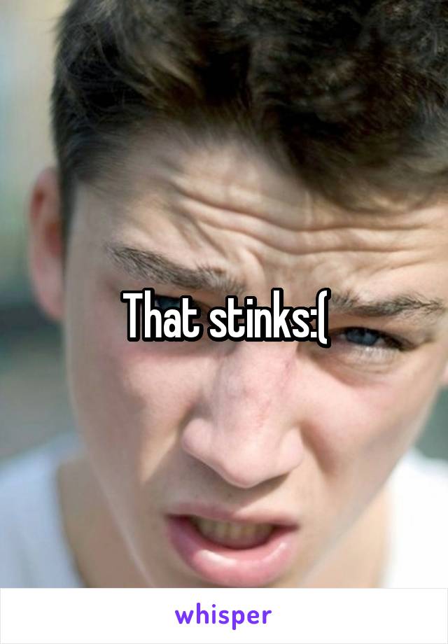 That stinks:(