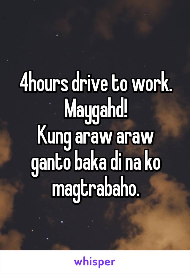 4hours drive to work.
Maygahd!
Kung araw araw ganto baka di na ko magtrabaho.