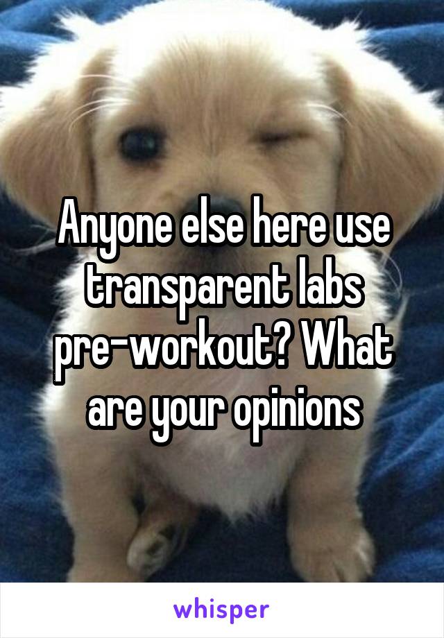 Anyone else here use transparent labs pre-workout? What are your opinions