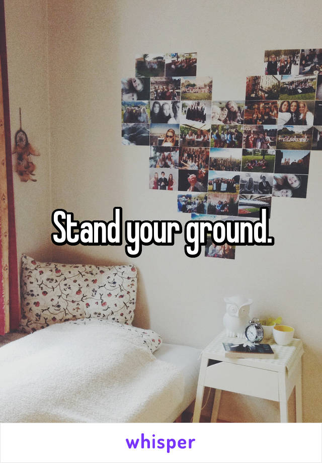 Stand your ground.