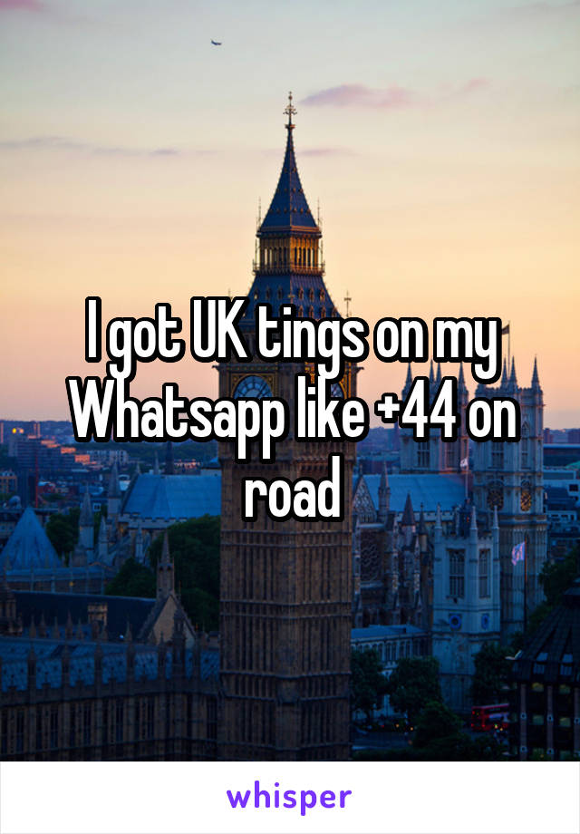 I got UK tings on my Whatsapp like +44 on road