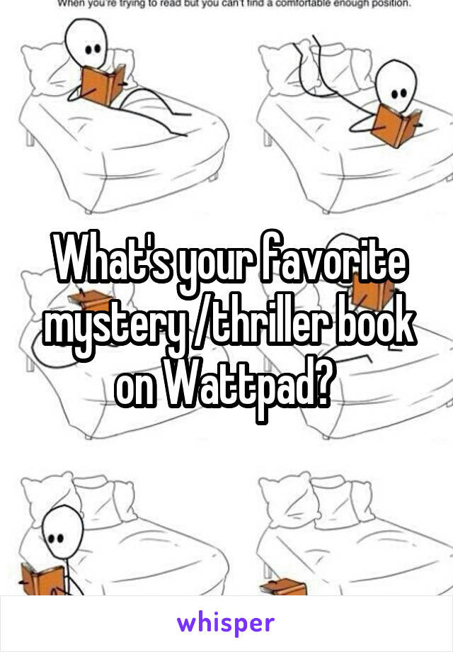 What's your favorite mystery /thriller book on Wattpad? 