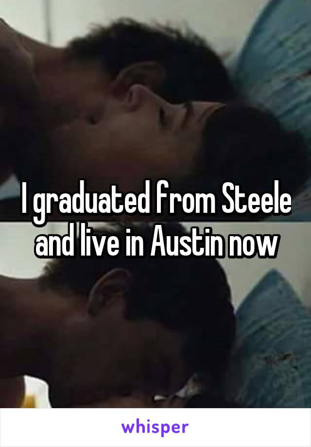 I graduated from Steele and live in Austin now