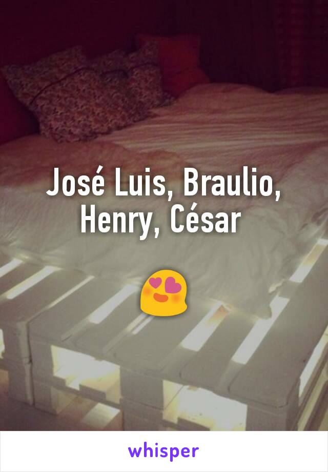 José Luis, Braulio, Henry, César 

😍