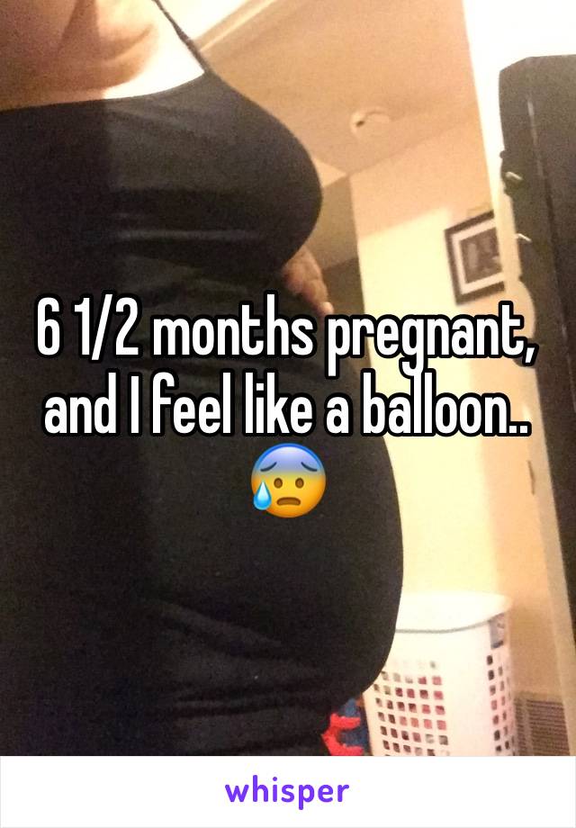 6 1/2 months pregnant, and I feel like a balloon.. 😰