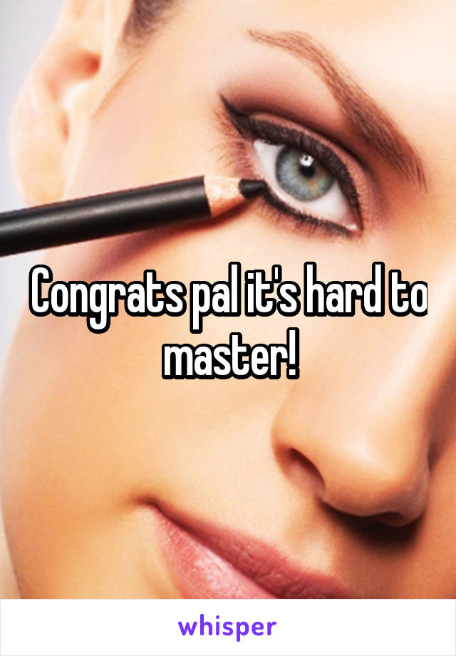 Congrats pal it's hard to master!